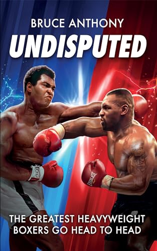 Undisputed: An action packed fantasy boxing book where the greatest heavyweights go head-to-head