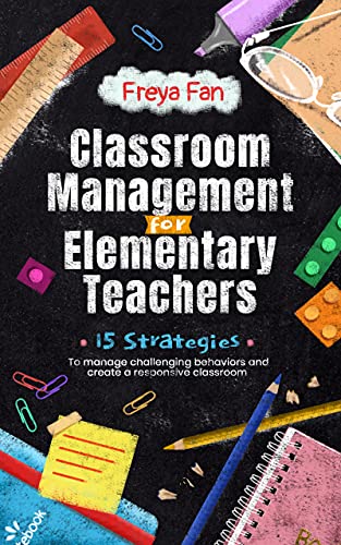 Classroom Management for Elementary Teachers : 15 Strategies to Manage Challenging Behaviors and Create a Responsive Classroom