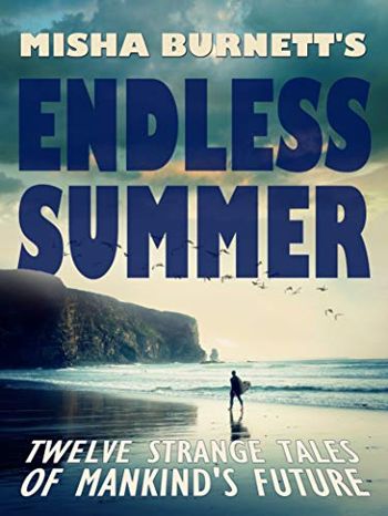 Misha Burnett's Endless Summer: Twelve Strange Tales of Mankind's Future
