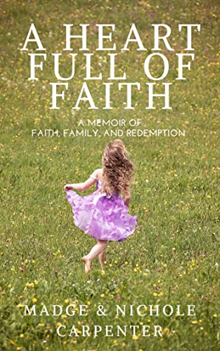 A Heart Full of Faith: A memoir of faith, family, and redemption (Memoirs of Nichole Anne Carpenter Book 2)