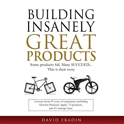 Building Insanely Great Products: Some Products Fail, Many Succeed - This Is Their Story