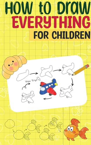 How to Draw Everything for Children: A Step-by-Step Guide to Sketch Animals, Food, Cars, Cool Stuff and More! | Drawing for Beginners (How to Draw Everything for Kids Book 1)