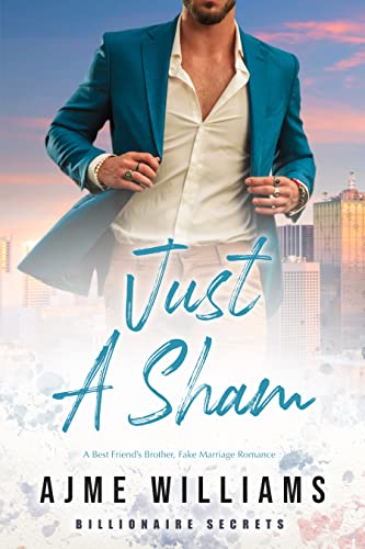 Just a Sham: A Fake Marriage, Best Friend's Brother Romance (Billionaire Secrets Book 2)