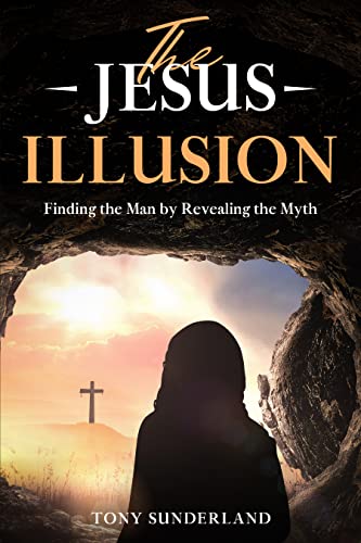 The Jesus Illusion: Finding the Man by Revealing the Myth