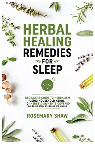 Herbal Healing Remedies for Sleep: Beginners Guide to Herbalism using houseold herbs 101 herbs & ailments covered + easy to brew herbal teas to help with insomnia