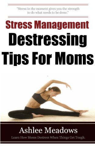 Stress Management: Destressing Tips For Moms