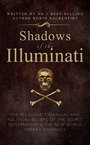 Shadows of the Illuminati: The Religious, Financial and Political Beliefs of the Secret Government & The New World Order Conspiracy