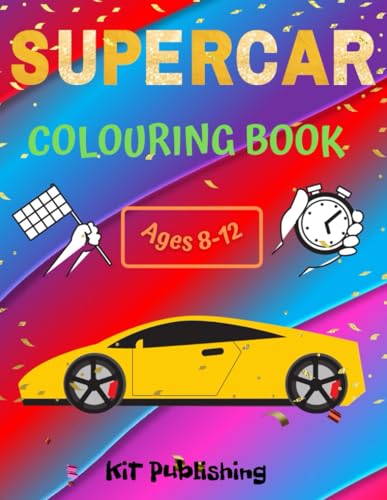 Supercar Colouring Book Ages 8-12 KiT Publishing: Perfect Gift for Young Car Lovers: Hours of Creative Coloring with the World’s Fastest Supercars! (Fast Vehicles)