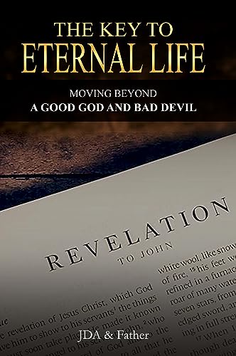 The Key to Eternal Life: Moving Beyond A Good God and Bad Devil