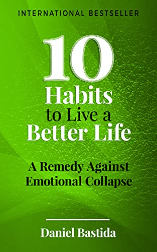 10 Habits to Live a Better Life: A Remedy Against Emotional Collapse (10 Habits Series Book 5)