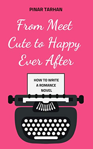 How To Write An Amazing Romance Novel: tips to get you from "meet-cute" to "happy ever after": Everything you need to take you from finding your romance novel idea to a finished and polished draft