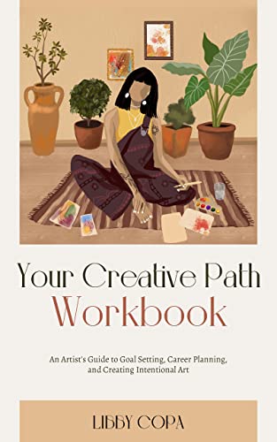 Your Creative Path Workbook: An Artist’s Guide to Goal Setting, Career Planning, and Creating Intentional Art