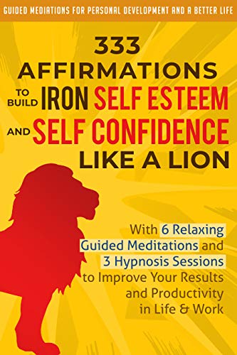 333 Affirmations To Build Iron Self Esteem and Self Confidence Like a Lion