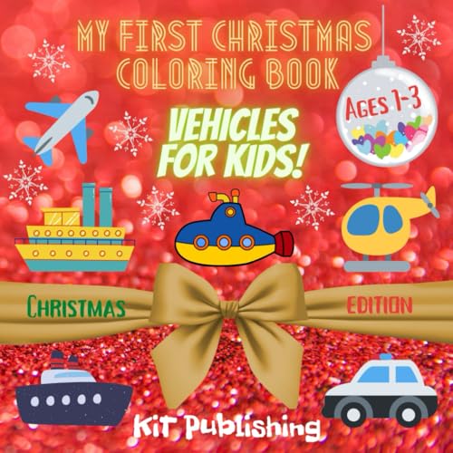 My First Christmas Coloring Book Vehicles For Kids! Ages 1-3 Christmas Edition KiT Publishing: Festive Cars, Trucks, and Trains: A Beginner's Coloring Adventure for Ages 1-3