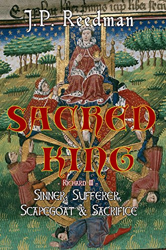 Sacred King: Richard III: Sinner, Sufferer, Scapegoat, Sacrifice