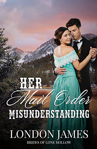 Her Mail Order Misunderstanding: A Sweet Western Historical Mail Order Bride Romance (Brides of Lone Hollow Book 3)