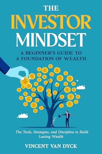 The investor mindset: A beginner’s guide to a foundation of wealth.: The Tools, Strategies, and Discipline to Build Lasting Wealth