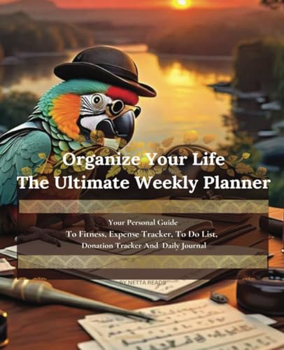 Organize Your Life The Ultimate Weekly Planner: Your Personal Guide To Fitness, To Do Lists, Expense Tracker and Donation Tracker & Journal For Men and Women, 200 Pages