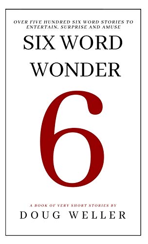 Six Word Wonder: Stories, poems, memoirs and jokes to entertain and amuse in only six words (Six Word Stories Book 1)