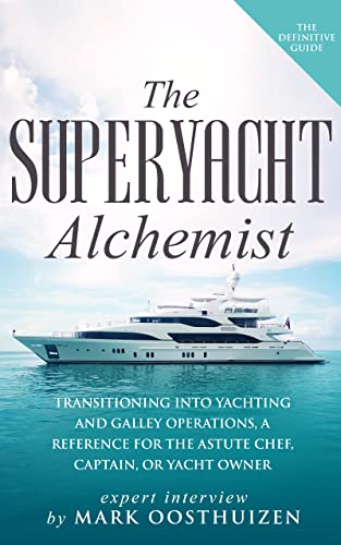 The SuperYacht Alchemist : Transitioning into Yachting and Galley operations, a Reference for the astute Chef, Captain or Yacht Owner