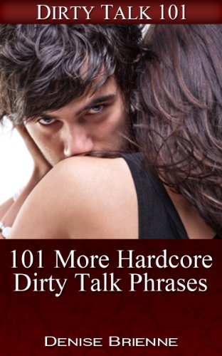 SEXUALITY: 101 More Hardcore Dirty Talk Phrases: Secrets On How To Please A Man (or woman) In Bed (101 Series Book 4)