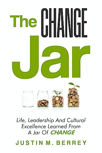 The CHANGE Jar: Life, Leadership, And Cultural Excellence Learned From A Jar Of CHANGE