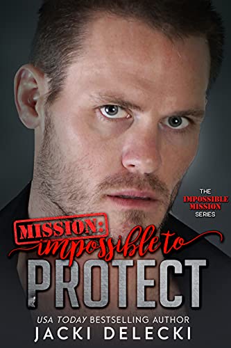 Mission: Impossible to Protect (The Impossible Mission Romantic Suspense Series Book 6)