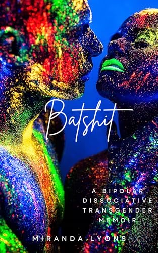 Batshit: A Bipolar, Dissociative, Transgender Memoir