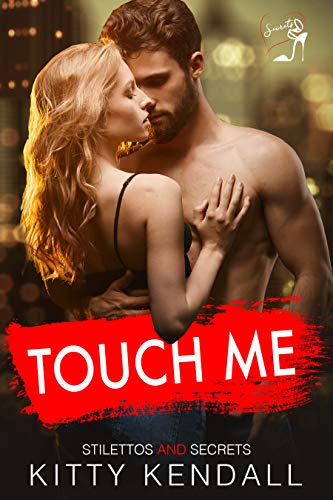 Touch Me: A Sexy Romantic Comedy (Stilettos and Secrets Book 1)