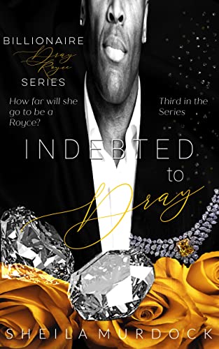 Indebted to Dray: An African American Black Billionaire Romance Suspense Urban Fiction Series: Billionaire Dray Royce Series #3