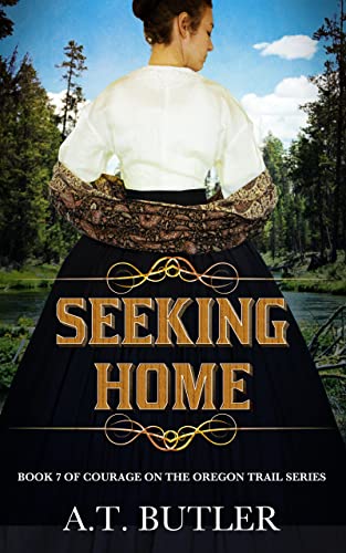 Seeking Home: Historical Women's Fiction Saga of the Frontier (Courage on the Oregon Trail Series Book 7)