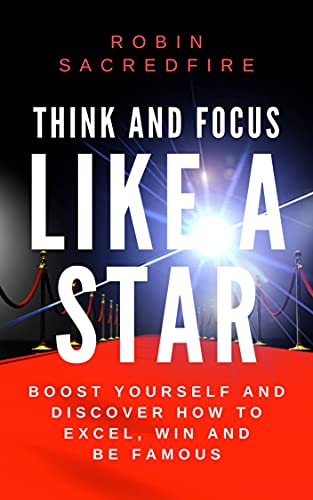 Think and Focus Like a Star: Boost Yourself and Discover How to Excel, Win and Be Famous