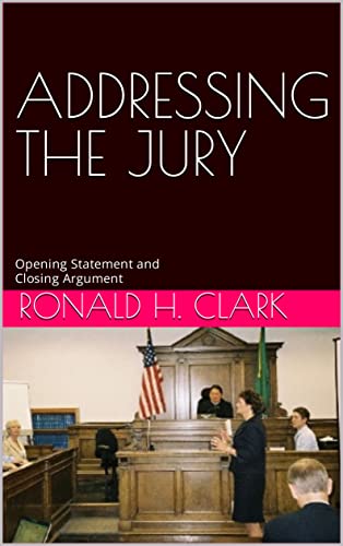 ADDRESSING THE JURY: Opening Statement and Closing Argument