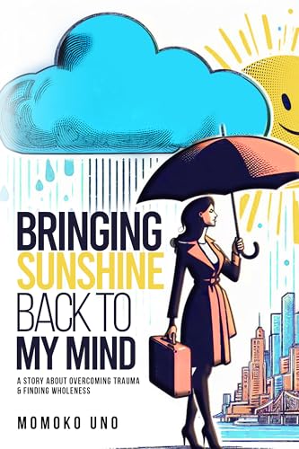 Bringing Sunshine back to my Mind: A Story about overcoming Trauma & Finding Wholeness