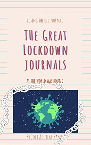 The Great Lockdown Journals: Losing the Old Normal as the World was Bound
