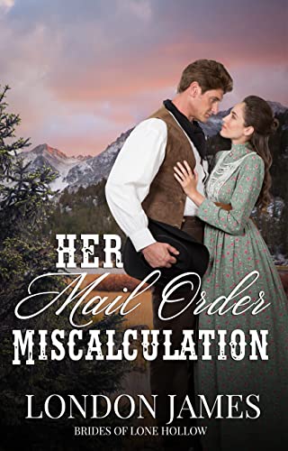 Her Mail Order Miscalculation: A Sweet Western Historical Mail Order Bride Romance (Brides of Lone Hollow Book 4)