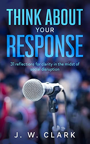 Think About Your Response: 31 reflections for clarity in the midst of social disruption