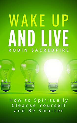 Wake Up & Live: How to Spiritually Cleanse Yourself and Be Smarter