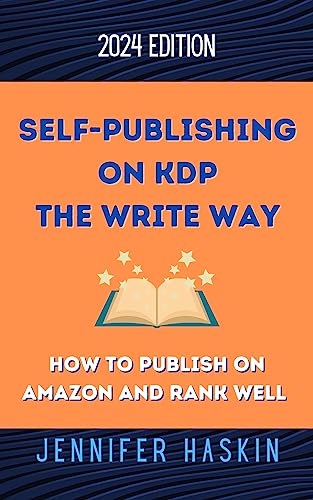 Self-Publishing on KDP the Write Way--How to Publish on Amazon and Rank Well: A Step by Step Beginner's Guide to Formatting and Publishing eBooks and Paperbacks ... for Authors Who Want to Sell More Books