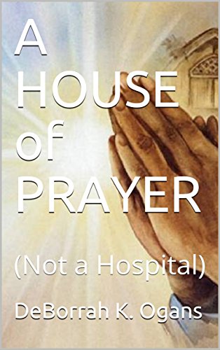 A HOUSE of PRAYER: (Not a Hospital)