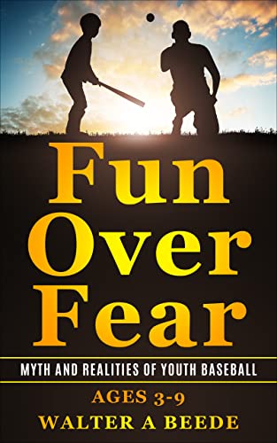 Fun over Fear: Myths and Realities of Youth Baseball. Ages 3-9