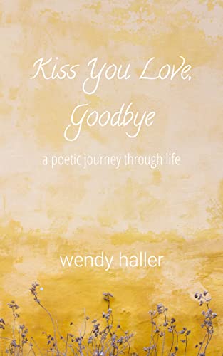 Kiss you love, goodbye: a poetic journey through life