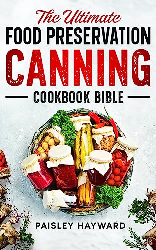 The Ultimate Food Preservation Canning Cookbook Bible