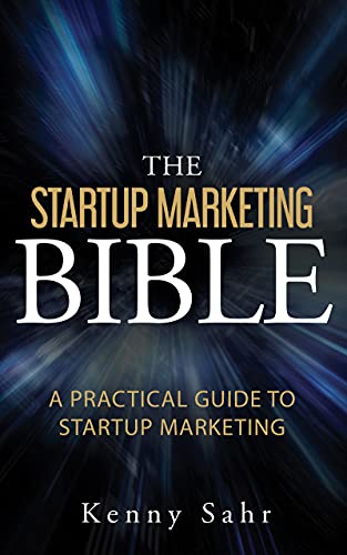 The Startup Marketing Bible: A Practical Guide To Startup Marketing