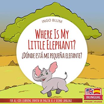Where Is My Little Elephant? - ¿Dónde está mi pequeña elefante?: Bilingual Picture Book Spanish English for Children Ages 2-6 (Where is.? - ¿Dónde está.? 3)