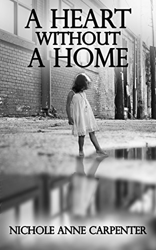 A Heart Without A Home: A memoir about homelessness through the eyes of a young girl (Memoirs of Nichole Anne Carpenter Book 1)