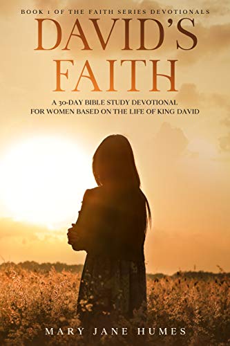 David's Faith: A 30-Day Bible Study Devotional for Women Based on the Life of King David (The Faith Series Devotionals for Women Book 1)