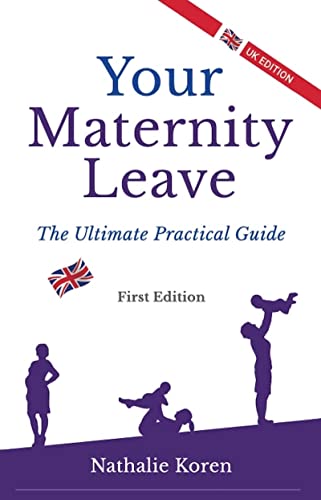 Your Maternity Leave: The Ultimate Practical Guide (1st UK Edition)