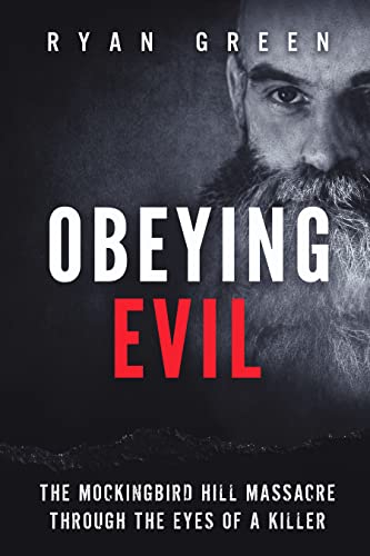 Obeying Evil: The Mockingbird Hill Massacre Through the Eyes of a Killer (True Crime)