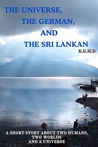 The Universe, the German, and the Sri Lankan: A short story of two humans, two worlds And a Universe